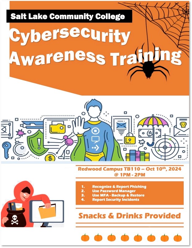 Cybersecurity Awareness TrainingRedwood Campus TB110 October 10th, 2024 @ 1PM-2PM1. Recognize and Report Phishing2. Use Password Manager3. Use MFA - Backup and Restore4. Report Security IncidentsSnacks and Drinks Provided